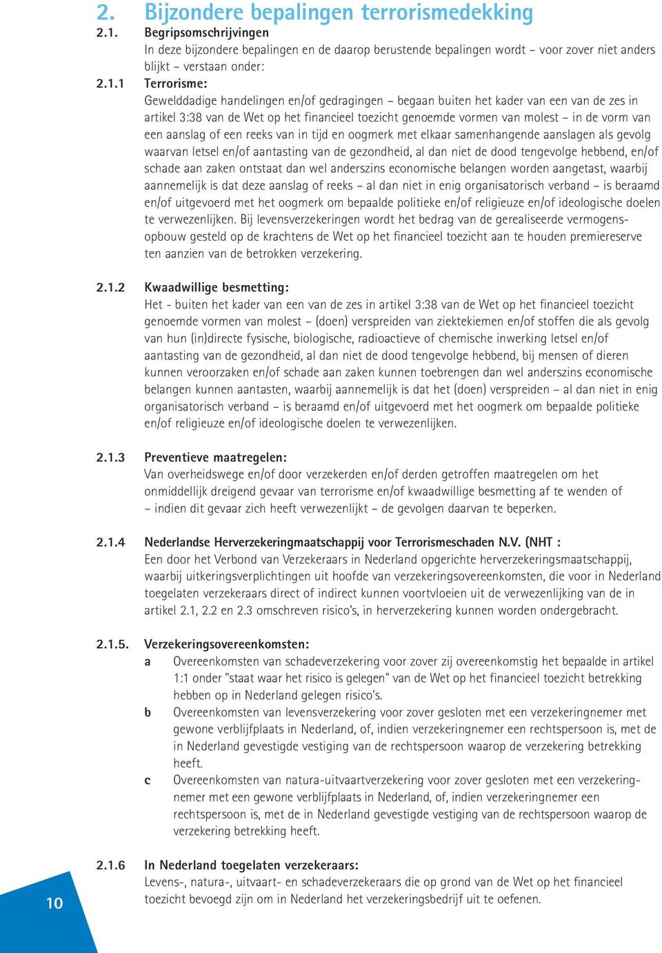 1 Terrorisme: Gewelddadige handelingen en/of gedragingen begaan buiten het kader van een van de zes in artikel 3:38 van de Wet op het financieel toezicht genoemde vormen van molest in de vorm van een