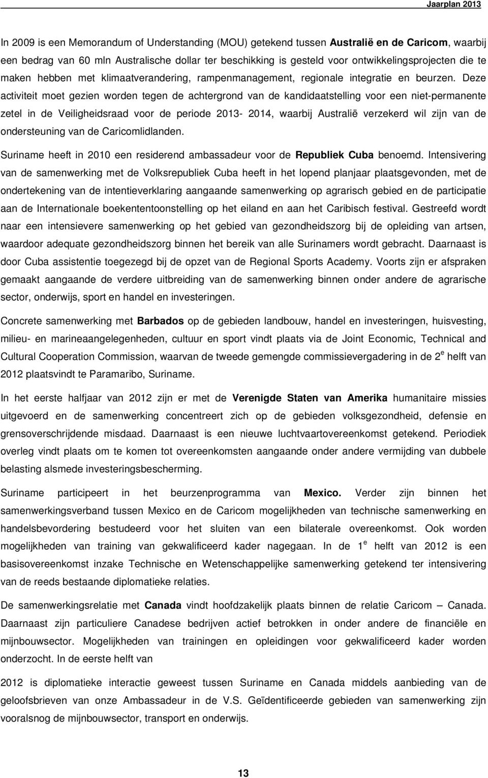 Deze activiteit moet gezien worden tegen de achtergrond van de kandidaatstelling voor een niet-permanente zetel in de Veiligheidsraad voor de periode 2013-2014, waarbij Australië verzekerd wil zijn