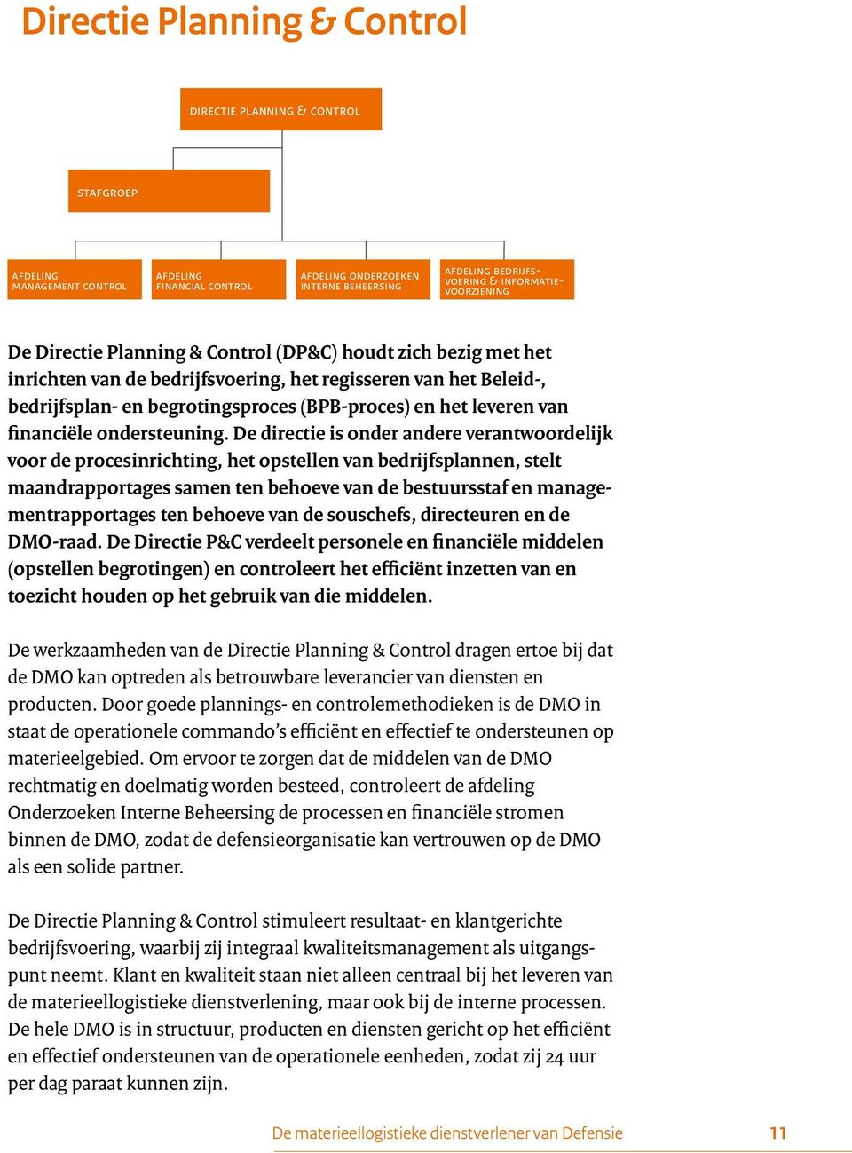 De directie is onder andere verantwoordelijk voor de procesinrichting, het opstellen van bedrijfsplannen, stelt maandrapportages samen ten behoeve van de bestuursstaf en managementrapportages ten