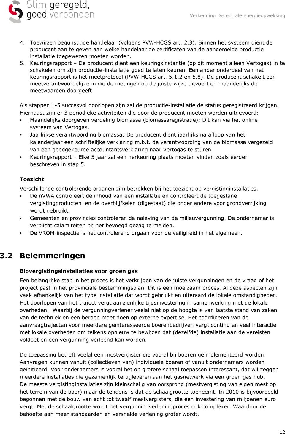 Keuringsrapport De producent dient een keuringsinstantie (op dit moment alleen Vertogas) in te schakelen om zijn productie-installatie goed te laten keuren.