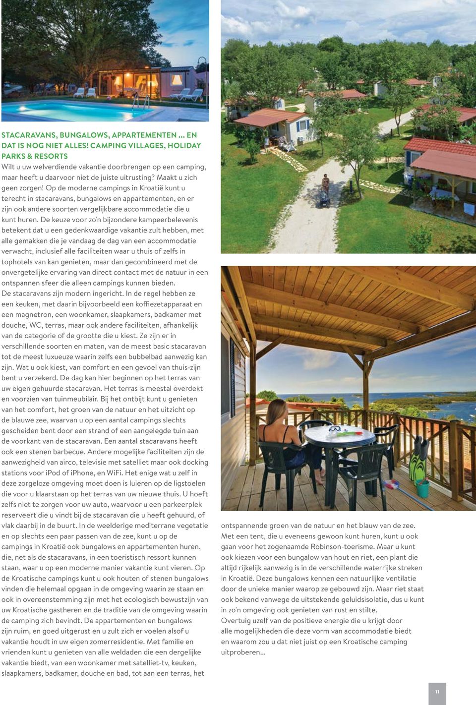 Op de moderne campings in Kroatië kunt u terecht in stacaravans, bungalows en appartementen, en er zijn ook andere soorten vergelijkbare accommodatie die u kunt huren.