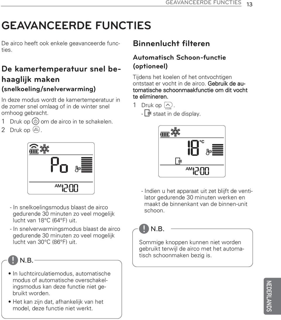 1 Druk op om de airco in te schakelen. 2 Druk op M. Binnenlucht filteren Automatisch Schoon-functie (optioneel) Tijdens het koelen of het ontvochtigen ontstaat er vocht in de airco.