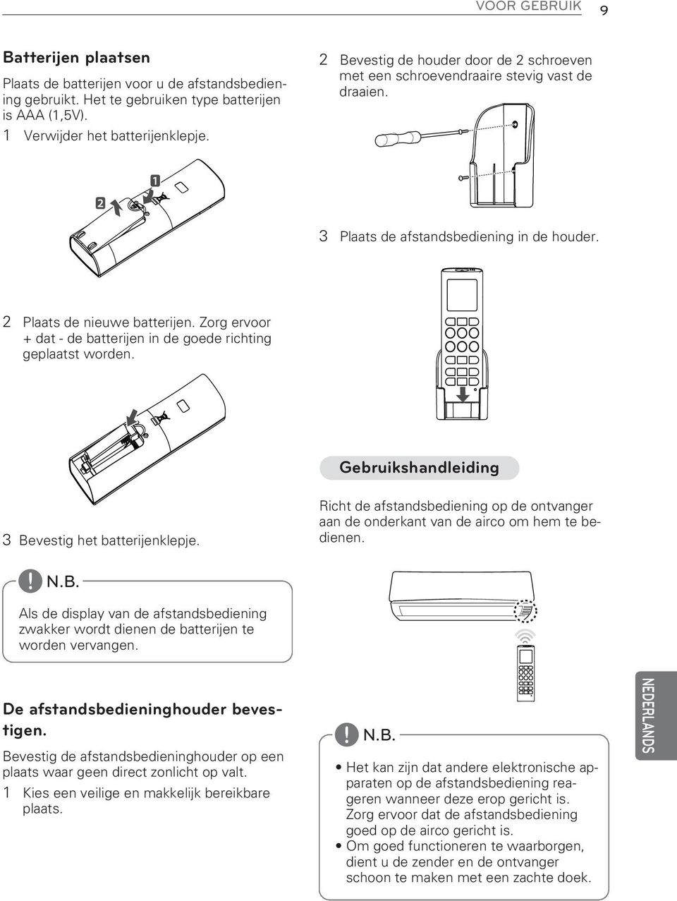 Zorg ervoor + dat - de batterijen in de goede richting geplaatst worden. Gebruikshandleiding 3 Bevestig het batterijenklepje.