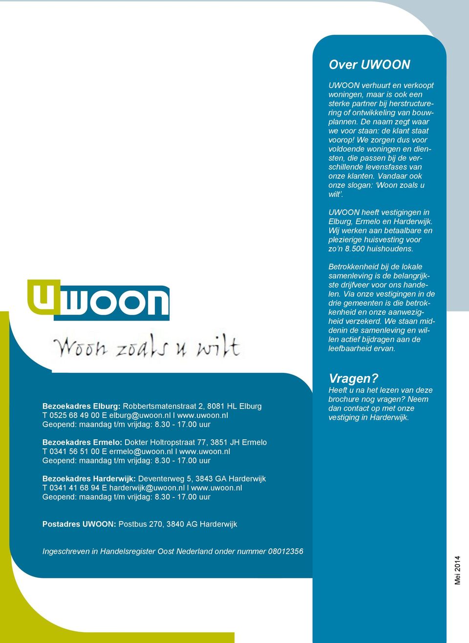 UWOON heeft vestigingen in Elburg, Ermelo en Harderwijk. Wij werken aan betaalbare en plezierige huisvesting voor zo n 8.500 huishoudens.