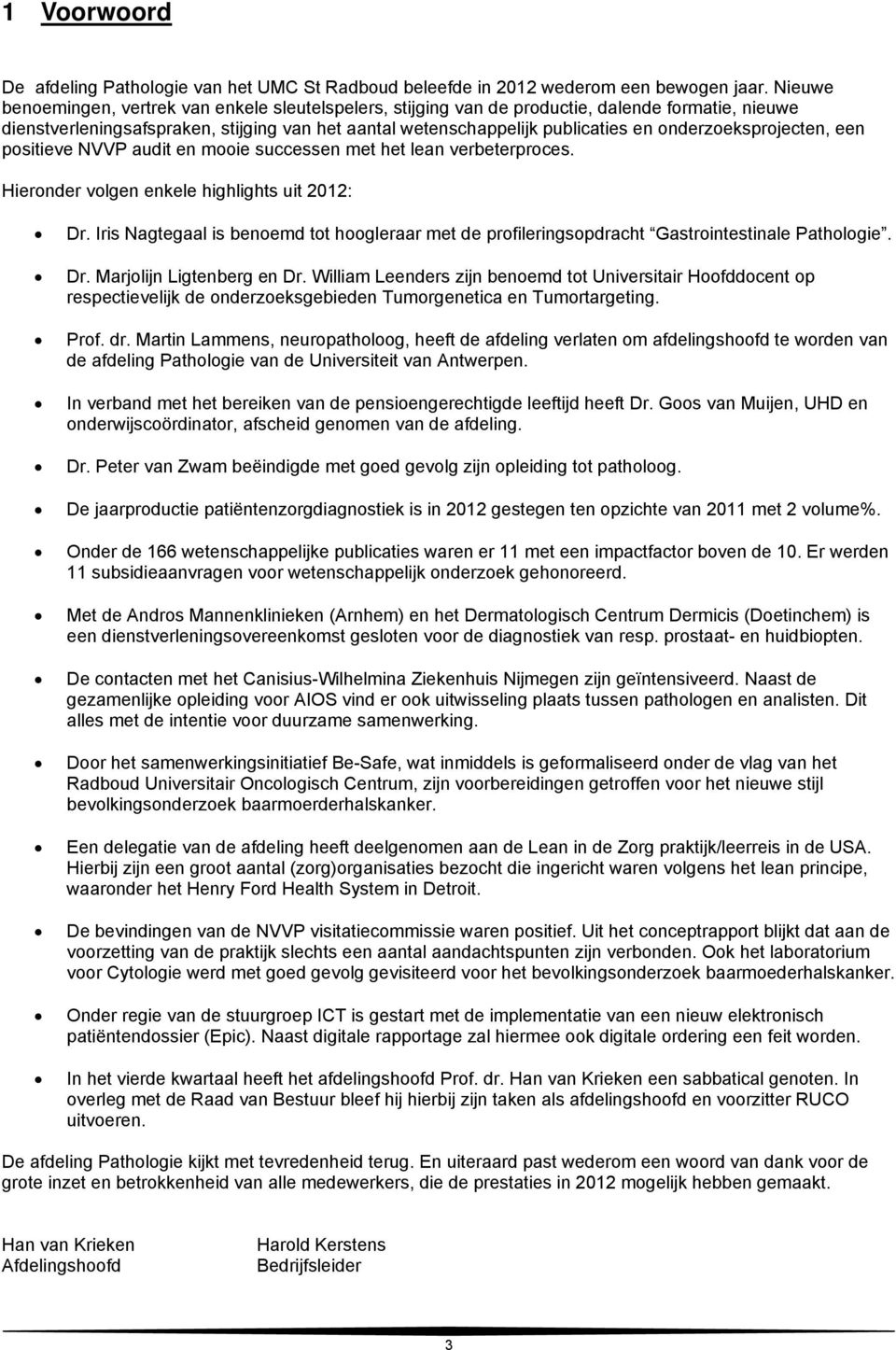 onderzoeksprojecten, een positieve NVVP audit en mooie successen met het lean verbeterproces. Hieronder volgen enkele highlights uit 2012: Dr.