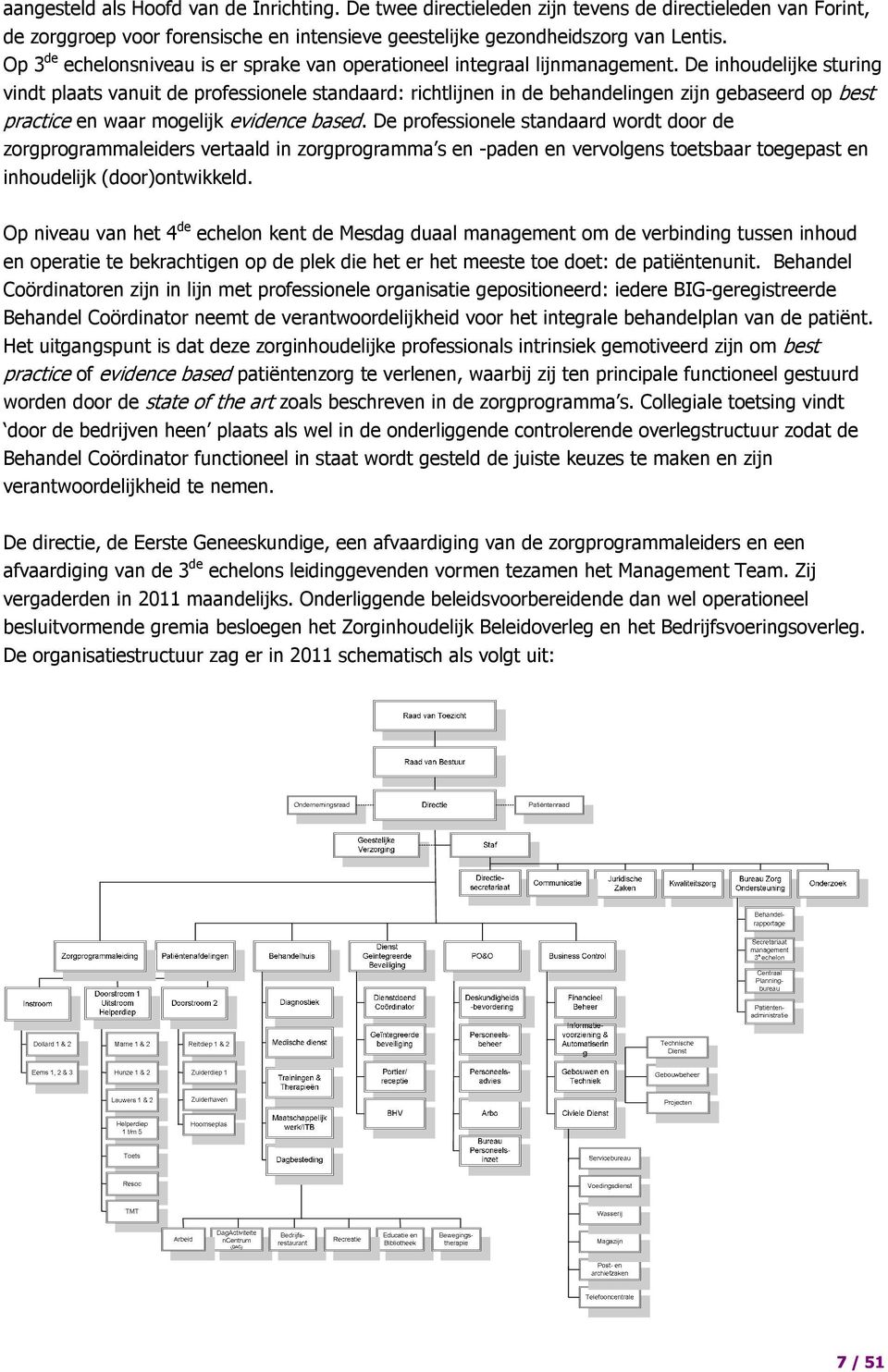 De inhoudelijke sturing vindt plaats vanuit de professionele standaard: richtlijnen in de behandelingen zijn gebaseerd op best practice en waar mogelijk evidence based.