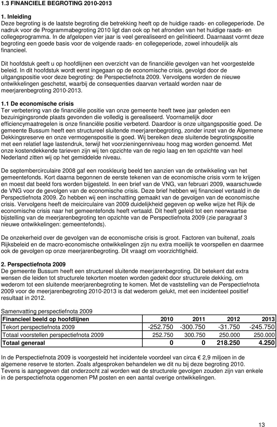 Daarnaast vormt deze begroting een goede basis voor de volgende raads- en collegeperiode, zowel inhoudelijk als financieel.