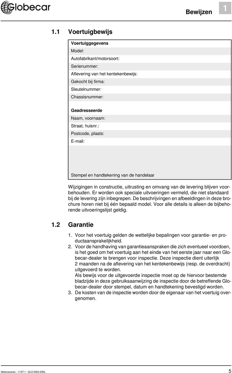 voornaam: Straat, huisnr.: Postcode, plaats: E-mail: Stempel en handtekening van de handelaar Wijzigingen in constructie, uitrusting en omvang van de levering blijven voorbehouden.