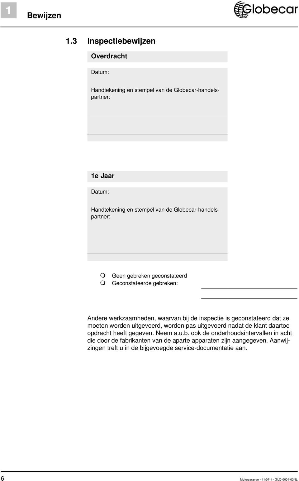 Globecar-handelspartner: Geen gebreken geconstateerd Geconstateerde gebreken: Andere werkzaamheden, waarvan bij de inspectie is geconstateerd
