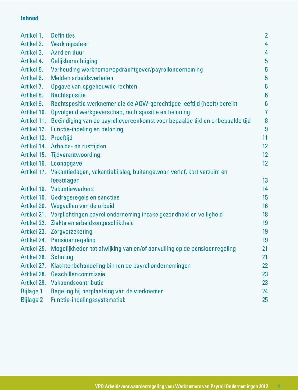 Opvolgend werkgeverschap, rechtspositie en beloning 7 Artikel 11. Beëindiging van de payrollovereenkomst voor bepaalde tijd en onbepaalde tijd 8 Artikel 12. Functie-indeling en beloning 9 Artikel 13.