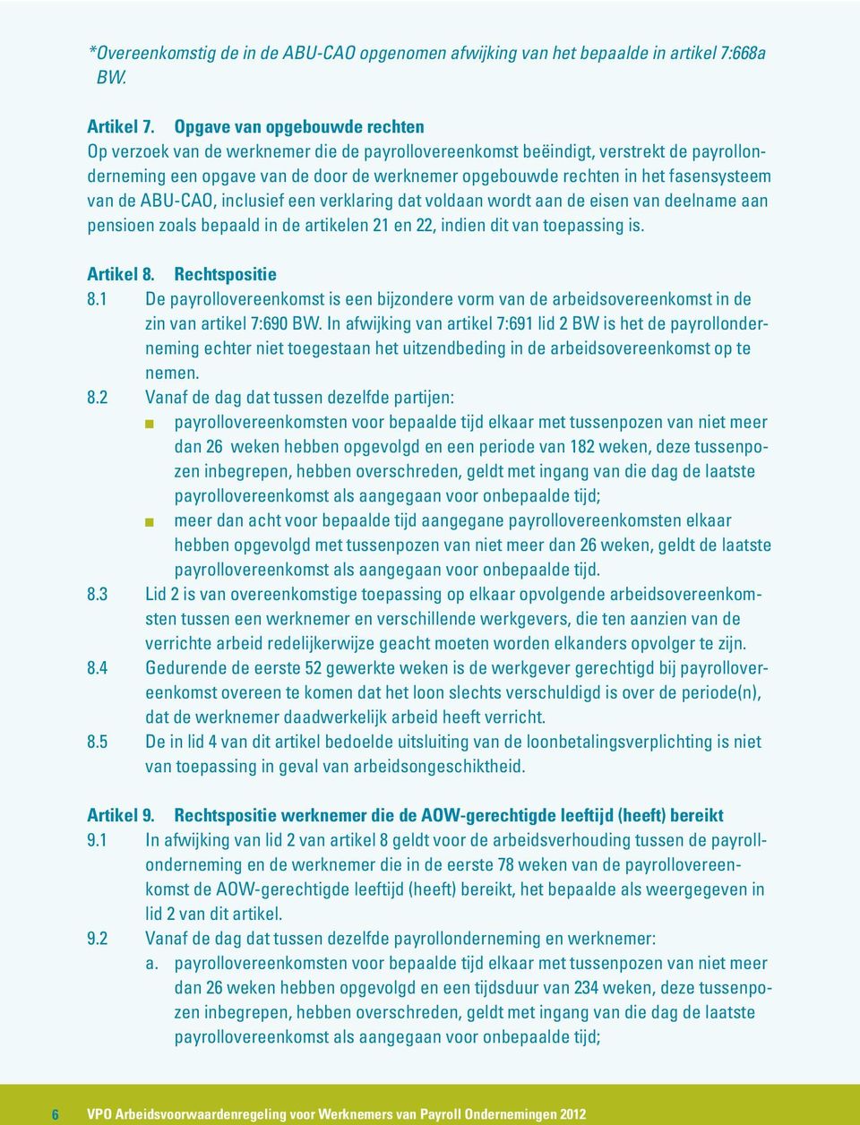 fasensysteem van de ABU-CAO, inclusief een verklaring dat voldaan wordt aan de eisen van deelname aan pensioen zoals bepaald in de artikelen 21 en 22, indien dit van toepassing is. Artikel 8.