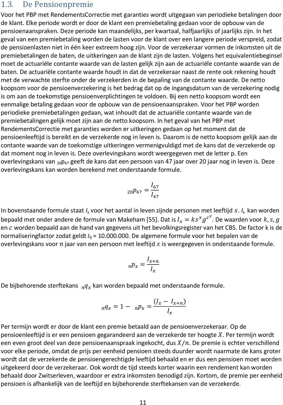 In het geval van een premiebetaling worden de lasten voor de klant over een langere periode verspreid, zodat de pensioenlasten niet in één keer extreem hoog zijn.