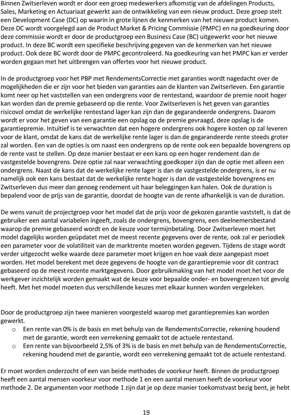 Deze DC wordt voorgelegd aan de Product Market & Pricing Commissie (PMPC) en na goedkeuring door deze commissie wordt er door de productgroep een Business Case (BC) uitgewerkt voor het nieuwe product.