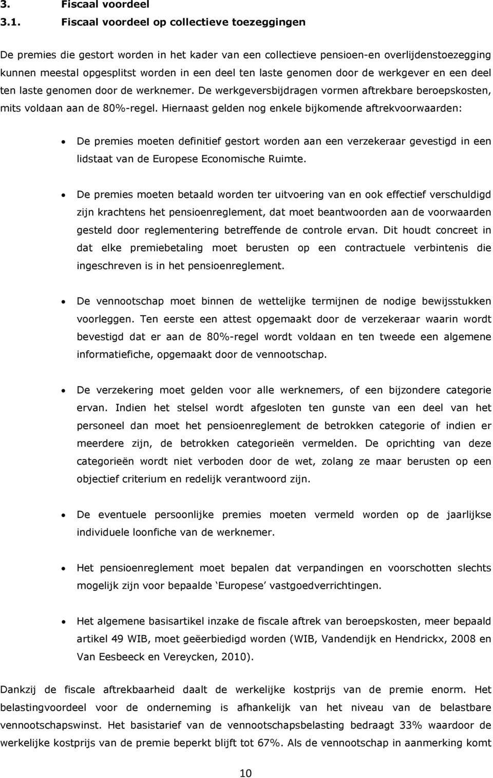 genomen door de werkgever en een deel ten laste genomen door de werknemer. De werkgeversbijdragen vormen aftrekbare beroepskosten, mits voldaan aan de 80%-regel.