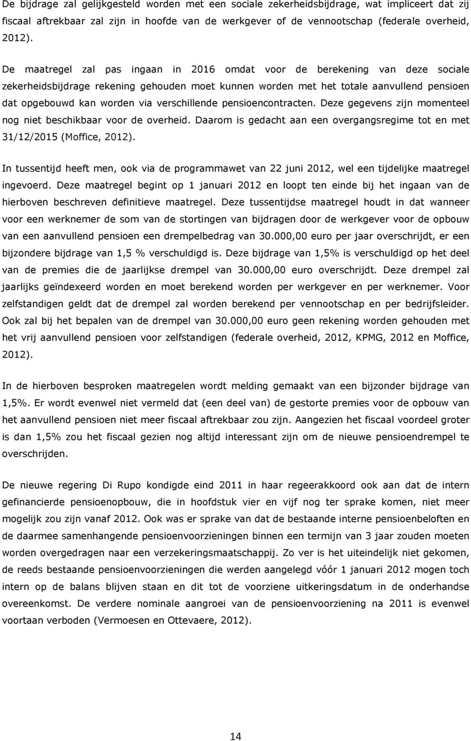 verschillende pensioencontracten. Deze gegevens zijn momenteel nog niet beschikbaar voor de overheid. Daarom is gedacht aan een overgangsregime tot en met 31/12/2015 (Moffice, 2012).