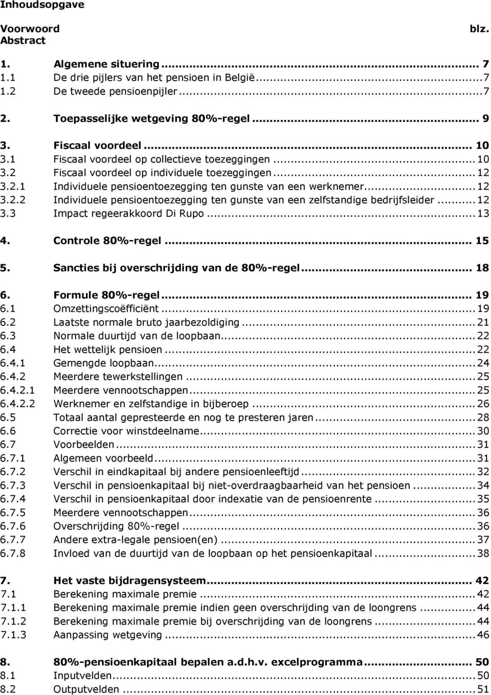 .. 12 3.2.2 Individuele pensioentoezegging ten gunste van een zelfstandige bedrijfsleider... 12 3.3 Impact regeerakkoord Di Rupo... 13 4. Controle 80%-regel... 15 5.