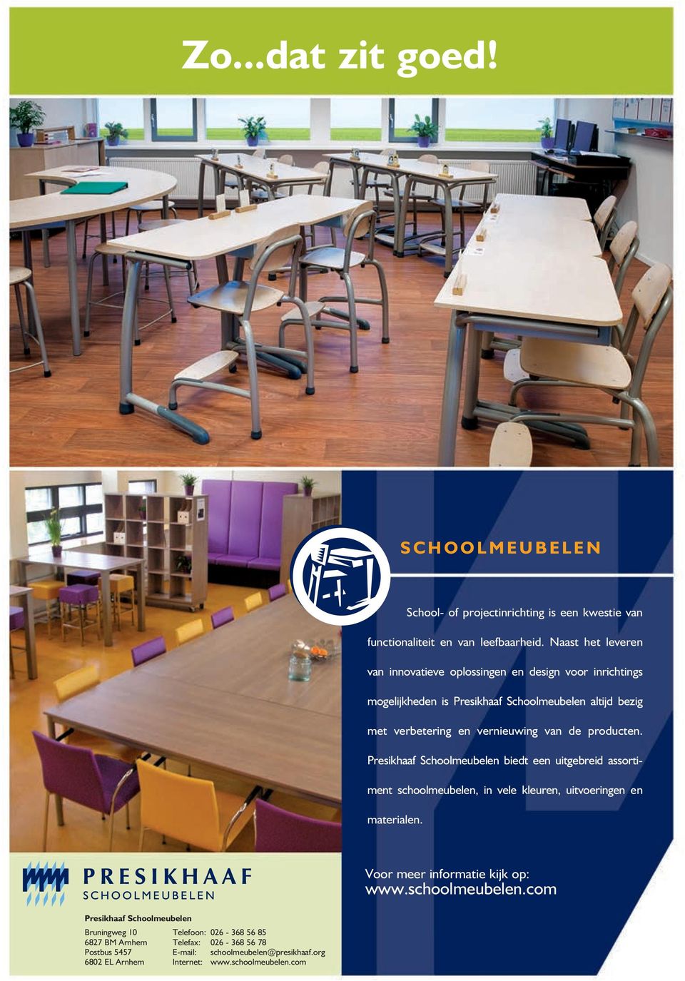 producten. Presikhaaf Schoolmeubelen biedt een uitgebreid assortiment schoolmeubelen, in vele kleuren, uitvoeringen en materialen. Voor meer informatie kijk op: www.