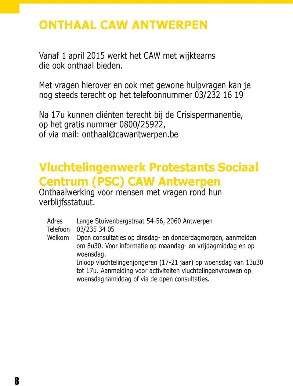 of via mail: onthaal@cawantwerpen.be Vluchtelingenwerk Protestants Sociaal Centrum (PSC) CAW Antwerpen Onthaalwerking voor mensen met vragen rond hun verblijfsstatuut.