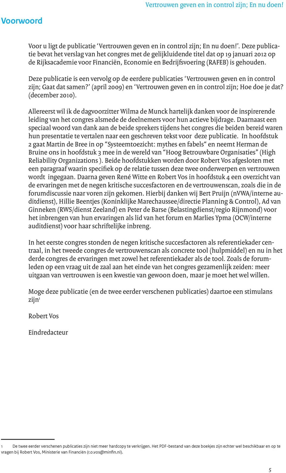 Deze publicatie is een vervolg op de eerdere publicaties Vertrouwen geven en in control zijn; Gaat dat samen? (april 2009) en Vertrouwen geven en in control zijn; Hoe doe je dat? (december 2010).