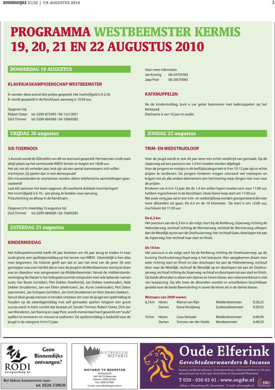 0299-684589 / 06-10669282 Voor meer informatie: Jan Koning 06-54703583 Jaap Post 06-28570085 KATKNUPPELEN Na de kindermiddag, kunt u uw geluk beproeven met katknuppelen op het Kerkepad.