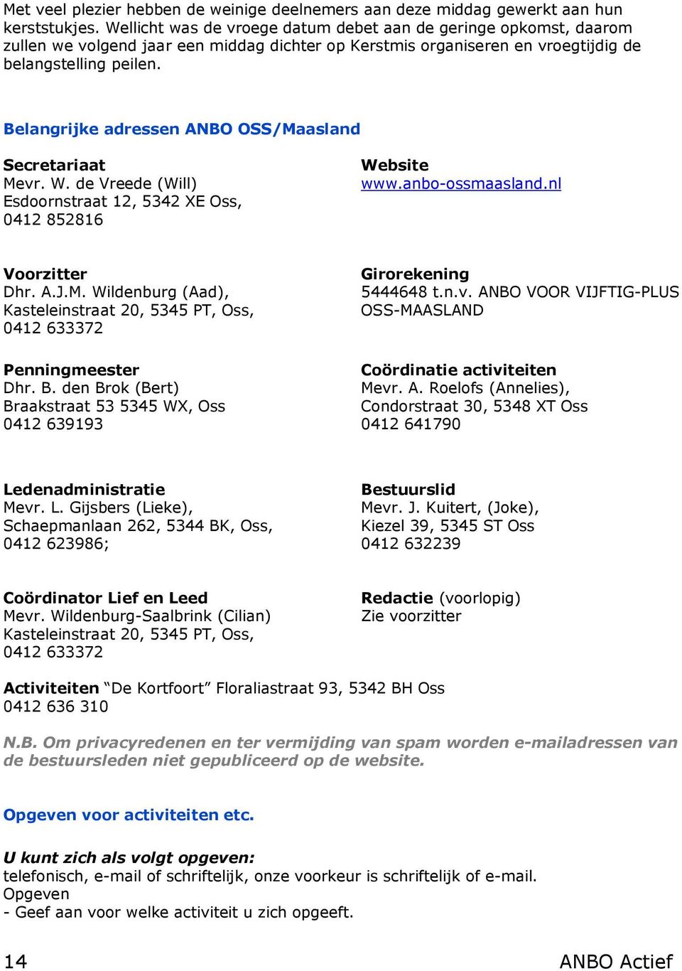 Belangrijke adressen ANBO OSS/Maasland Secretariaat Mevr. W. de Vreede (Will) Esdoornstraat 12, 5342 XE Oss, 0412 852816 Website www.anbo-ossmaasland.nl Voorzitter Dhr. A.J.M. Wildenburg (Aad), Kasteleinstraat 20, 5345 PT, Oss, 0412 633372 Penningmeester Dhr.