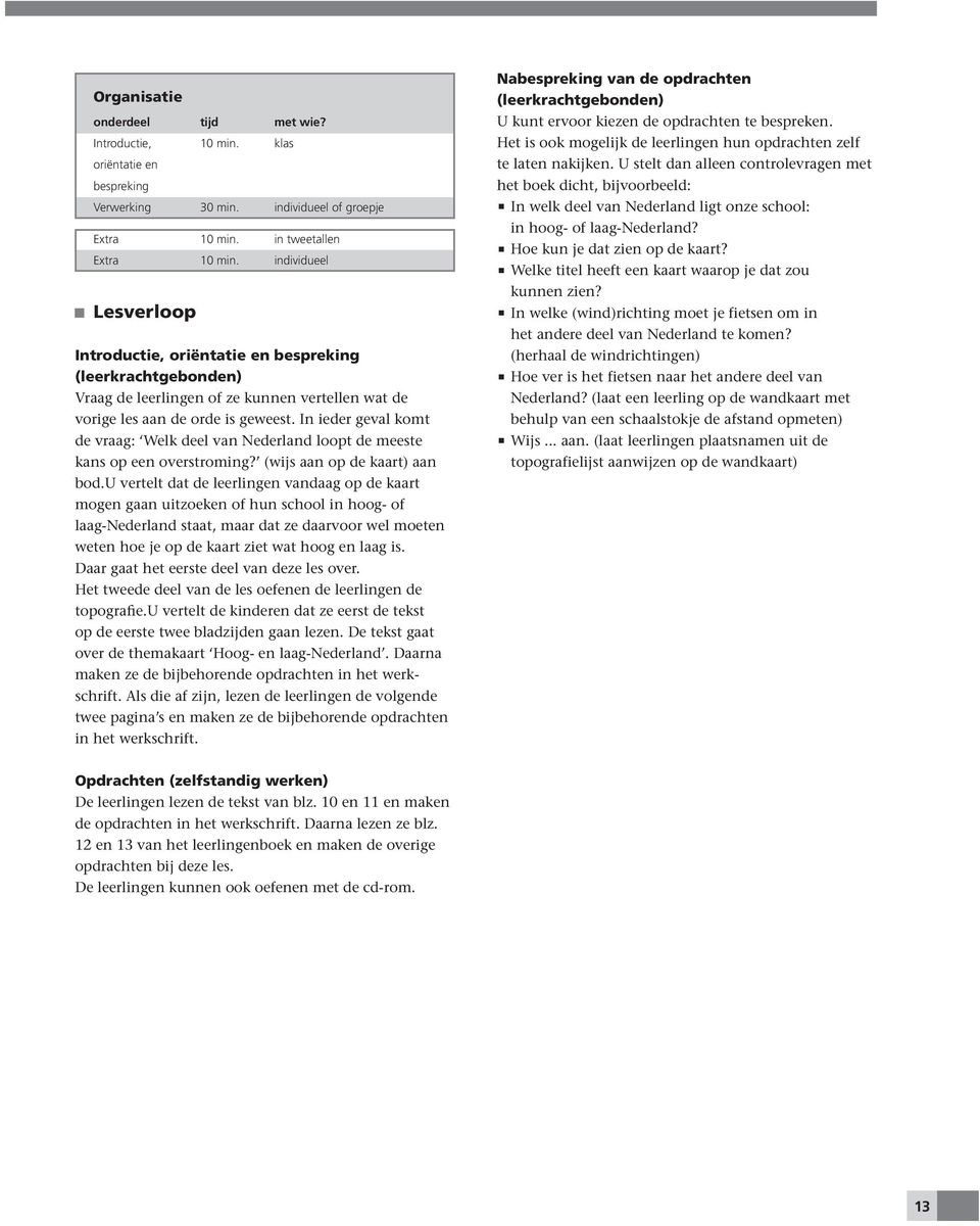 In ieder geval komt de vraag: Welk deel van Nederland loopt de meeste kans op een overstroming? (wijs aan op de kaart) aan bod.