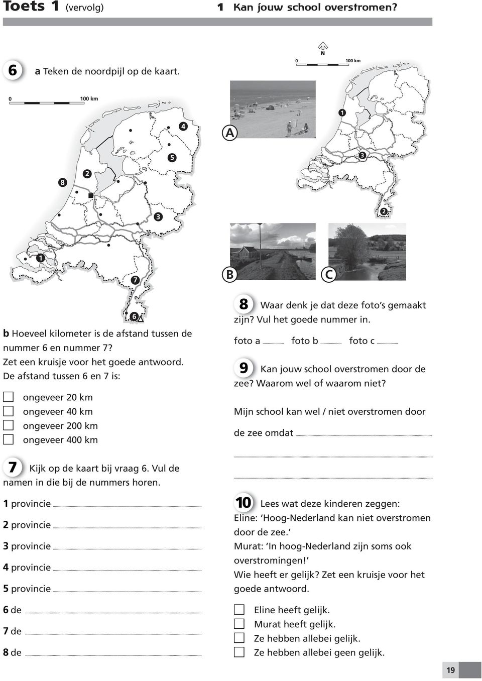 1 provincie 2 provincie 3 provincie 4 provincie 5 provincie 6 de 7 de 8 de 8 Waar denk je dat deze foto s gemaakt zijn? Vul het goede nummer in.