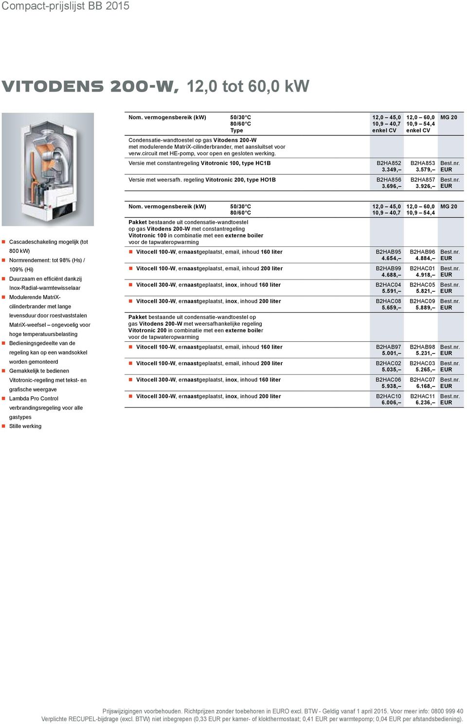 aansluitset voor verw.circuit met HE-pomp, voor open en gesloten werking. Versie met constantregeling Vitotronic 100, type HC1B B2HA852 B2HA853 Best.nr. 3.349, 3.579, EUR Versie met weersafh.