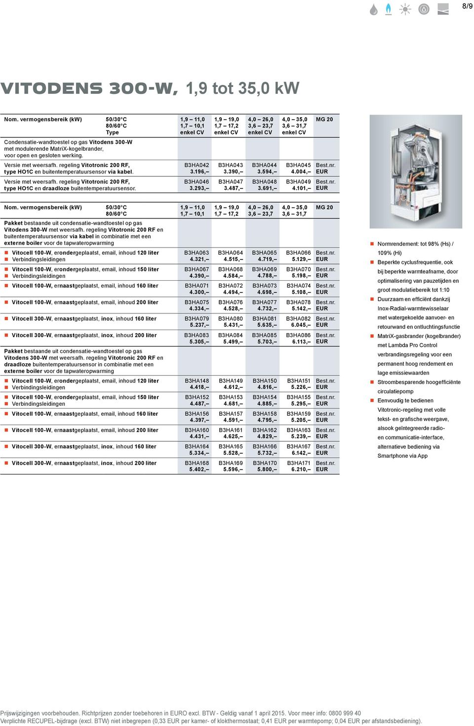 300-W met modulerende MatriX-kogelbrander, voor open en gesloten werking. Versie met weersafh. regeling Vitotronic 200 RF, type HO1C en buitentemperatuursensor via kabel. Versie met weersafh. regeling Vitotronic 200 RF, type HO1C en draadloze buitentemperatuursensor.