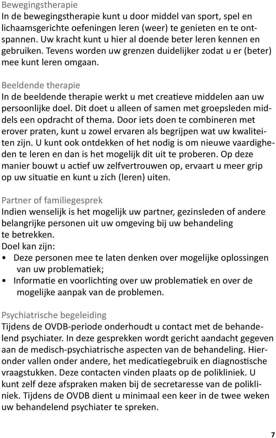 Beeldende therapie In de beeldende therapie werkt u met creatieve middelen aan uw persoonlijke doel. Dit doet u alleen of samen met groepsleden middels een opdracht of thema.