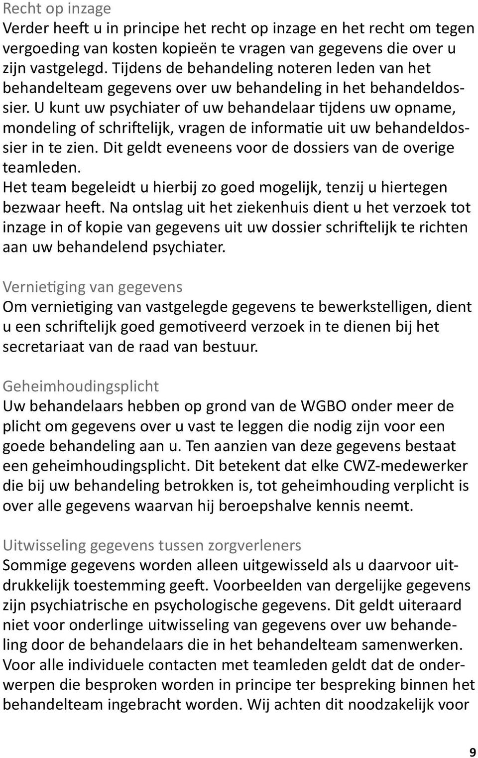 U kunt uw psychiater of uw behandelaar tijdens uw opname, mondeling of schriftelijk, vragen de informatie uit uw behandeldossier in te zien.