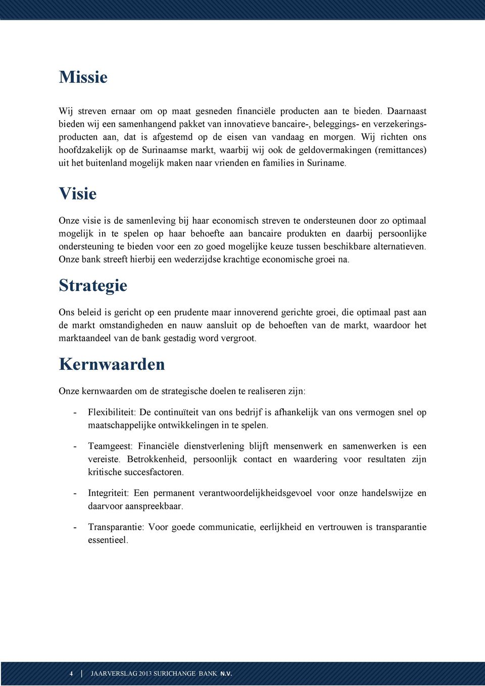 Wij richten ons hoofdzakelijk op de Surinaamse markt, waarbij wij ook de geldovermakingen (remittances) uit het buitenland mogelijk maken naar vrienden en families in Suriname.