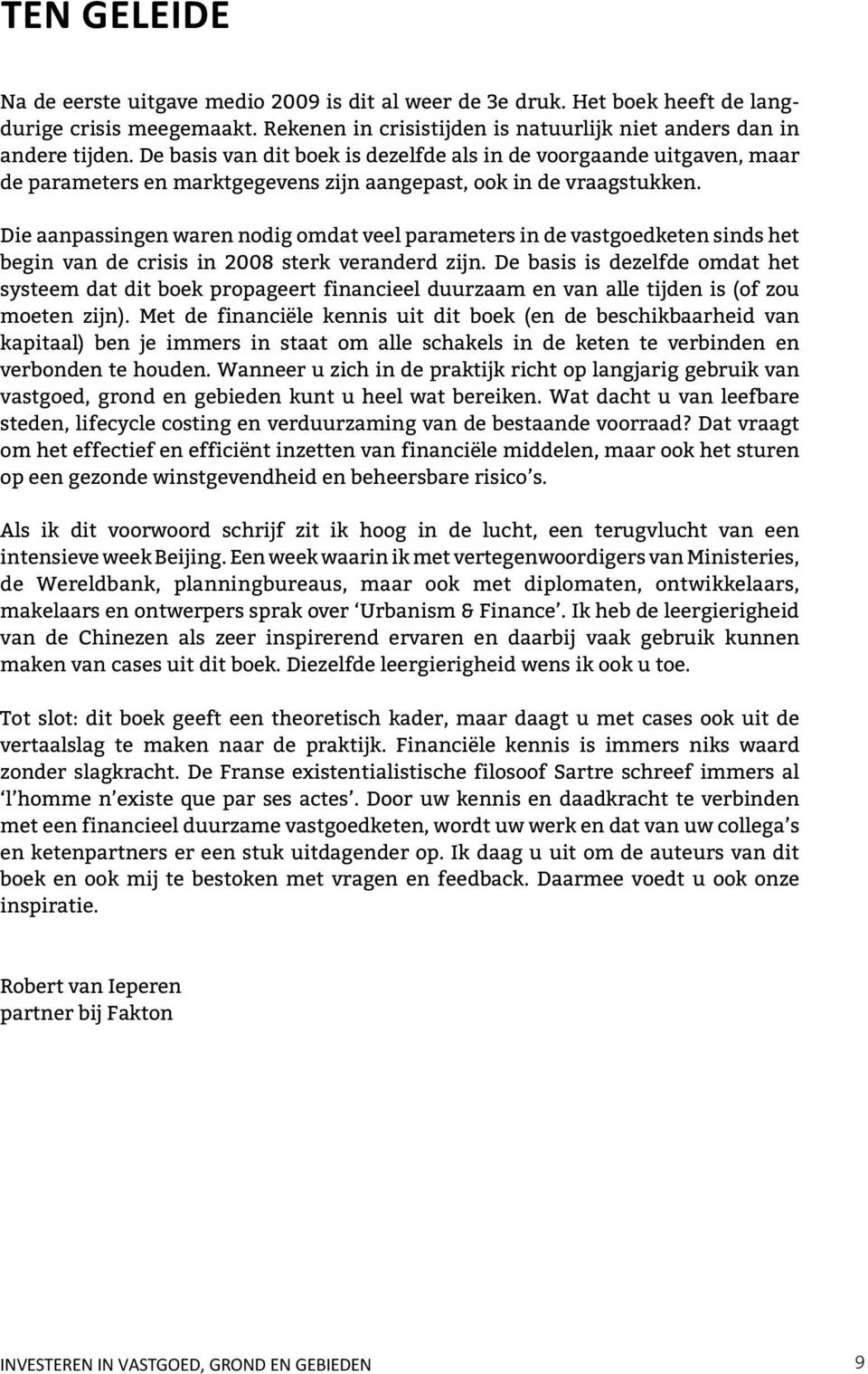 Die aanpassingen waren nodig omdat veel parameters in de vastgoedketen sinds het begin van de crisis in 2008 sterk veranderd zijn.