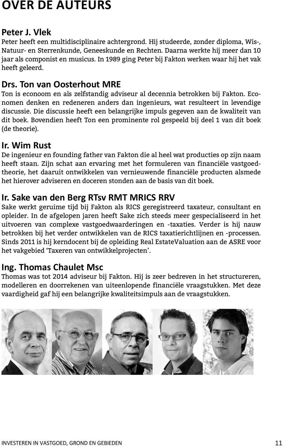 Ton van Oosterhout MRE Ton is econoom en als zelfstandig adviseur al decennia betrokken bij Fakton. Economen denken en redeneren anders dan ingenieurs, wat resulteert in levendige discussie.