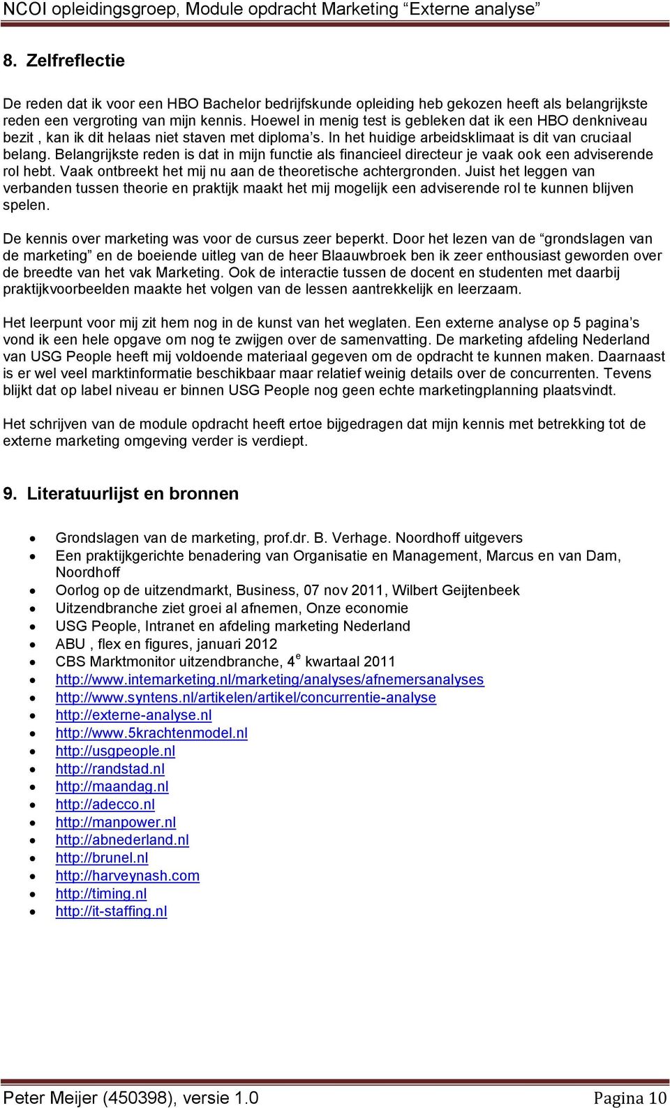 Belangrijkste reden is dat in mijn functie als financieel directeur je vaak ook een adviserende rol hebt. Vaak ontbreekt het mij nu aan de theoretische achtergronden.