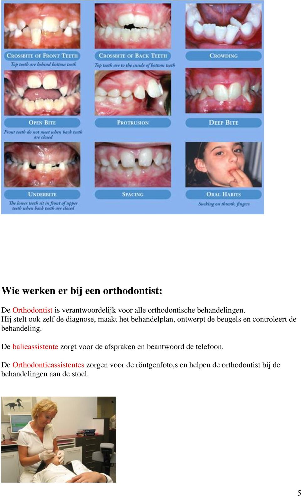 Hij stelt ook zelf de diagnose, maakt het behandelplan, ontwerpt de beugels en controleert de