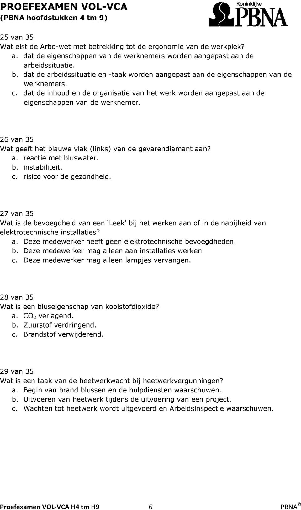 b. instabiliteit. c. risico voor de gezondheid. 27 van 35 Wat is de bevoegdheid van een Leek bij het werken aan of in de nabijheid van elektrotechnische installaties? a. Deze medewerker heeft geen elektrotechnische bevoegdheden.