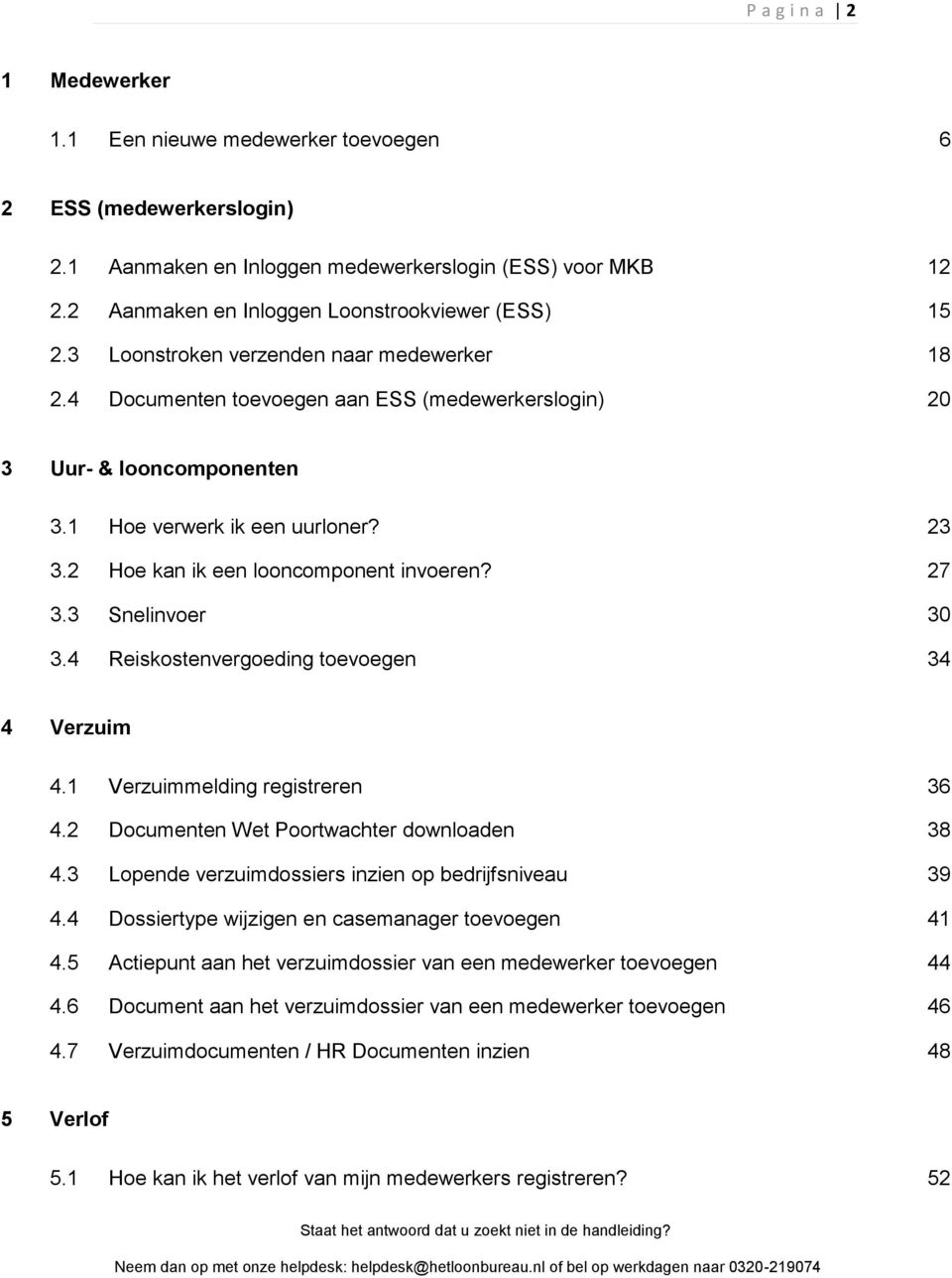 1 Hoe verwerk ik een uurloner? 23 3.2 Hoe kan ik een looncomponent invoeren? 27 3.3 Snelinvoer 30 3.4 Reiskostenvergoeding toevoegen 34 4 Verzuim 4.1 Verzuimmelding registreren 36 4.