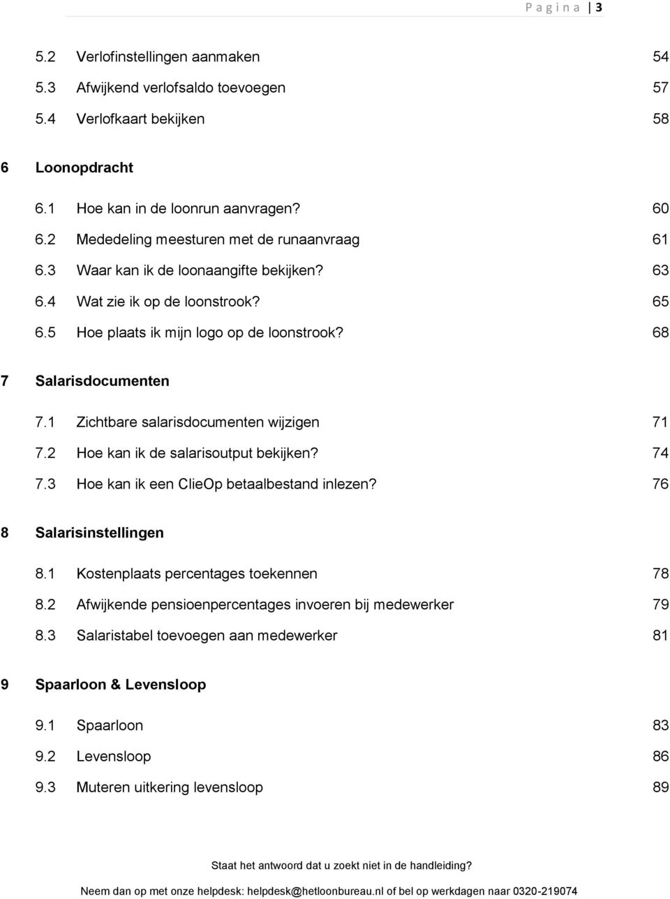 68 7 Salarisdocumenten 7.1 Zichtbare salarisdocumenten wijzigen 71 7.2 Hoe kan ik de salarisoutput bekijken? 74 7.3 Hoe kan ik een ClieOp betaalbestand inlezen? 76 8 Salarisinstellingen 8.