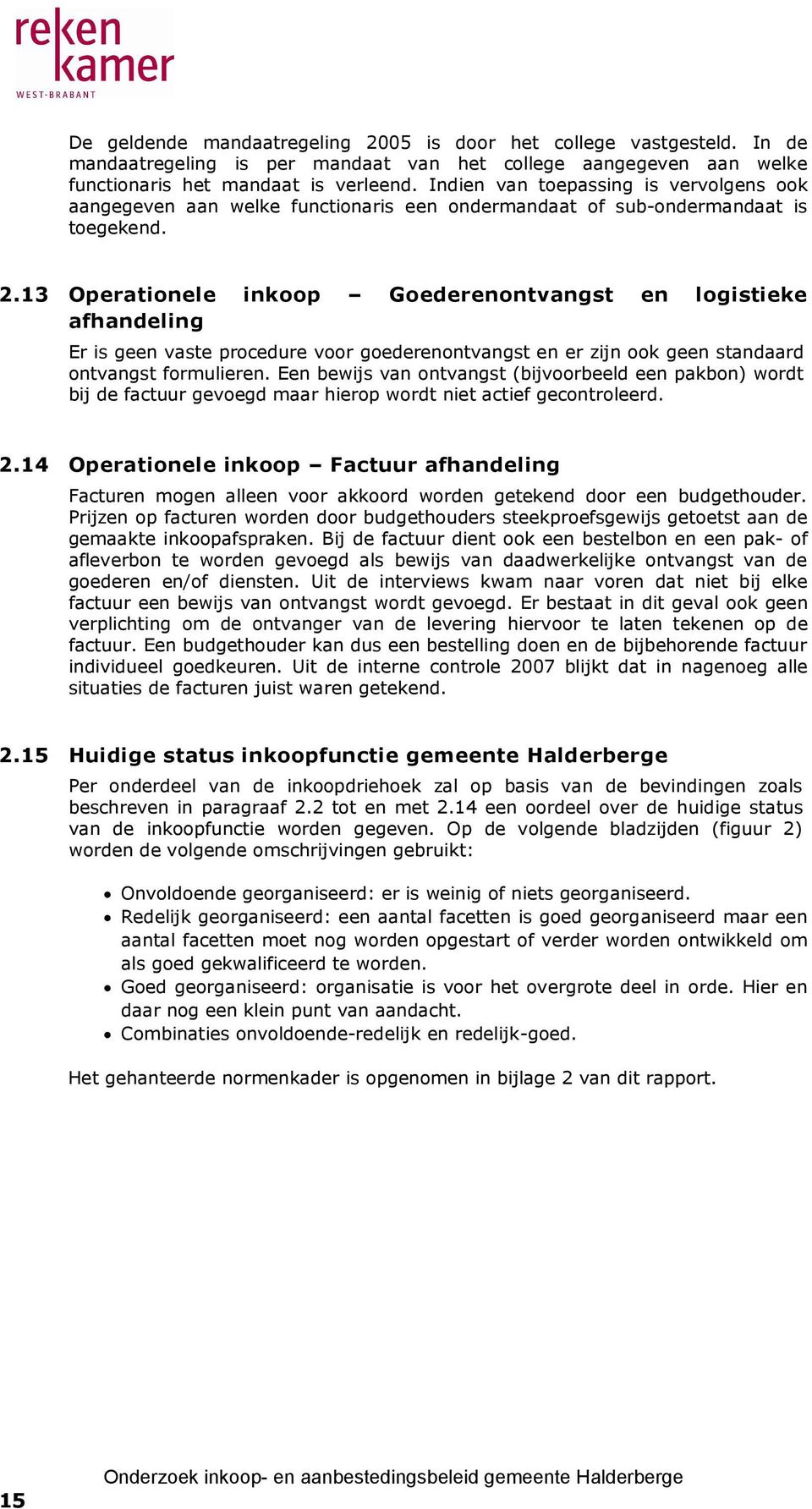 13 Operationele inkoop Goederenontvangst en logistieke afhandeling Er is geen vaste procedure voor goederenontvangst en er zijn ook geen standaard ontvangst formulieren.