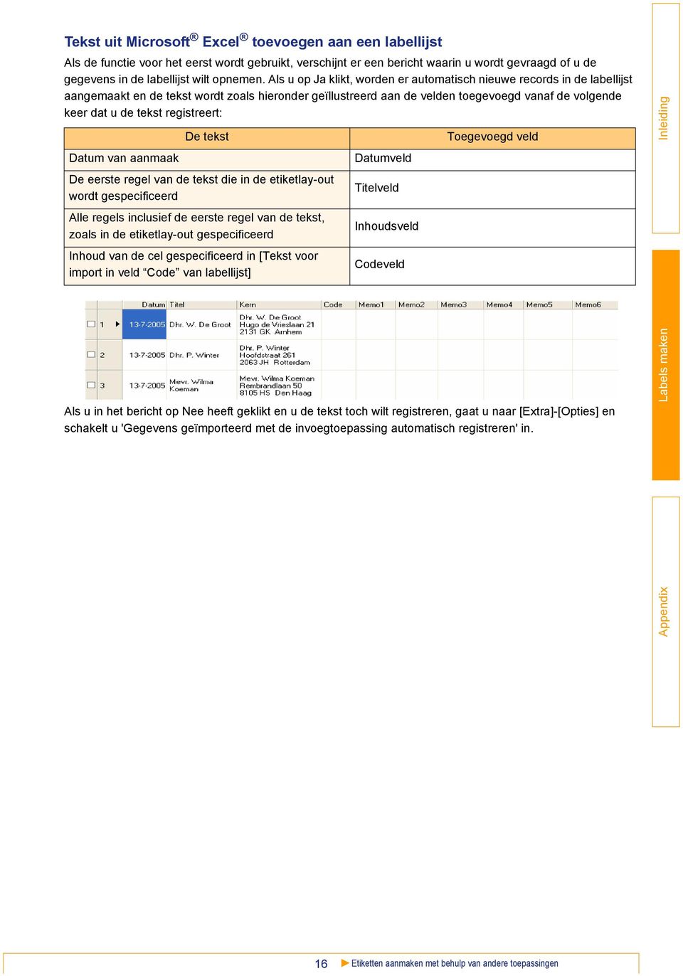 registreert: Datum van aanmaak De tekst De eerste regel van de tekst die in de etiketlay-out wordt gespecificeerd Alle regels inclusief de eerste regel van de tekst, zoals in de etiketlay-out