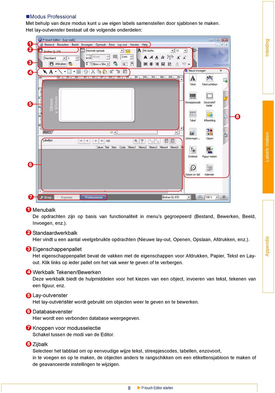 2 3 4 5 6 Standaardwerkbalk Hier vindt u een aantal veelgebruikte opdrachten (Nieuwe lay-out, Openen, Opslaan, Afdrukken, enz.).