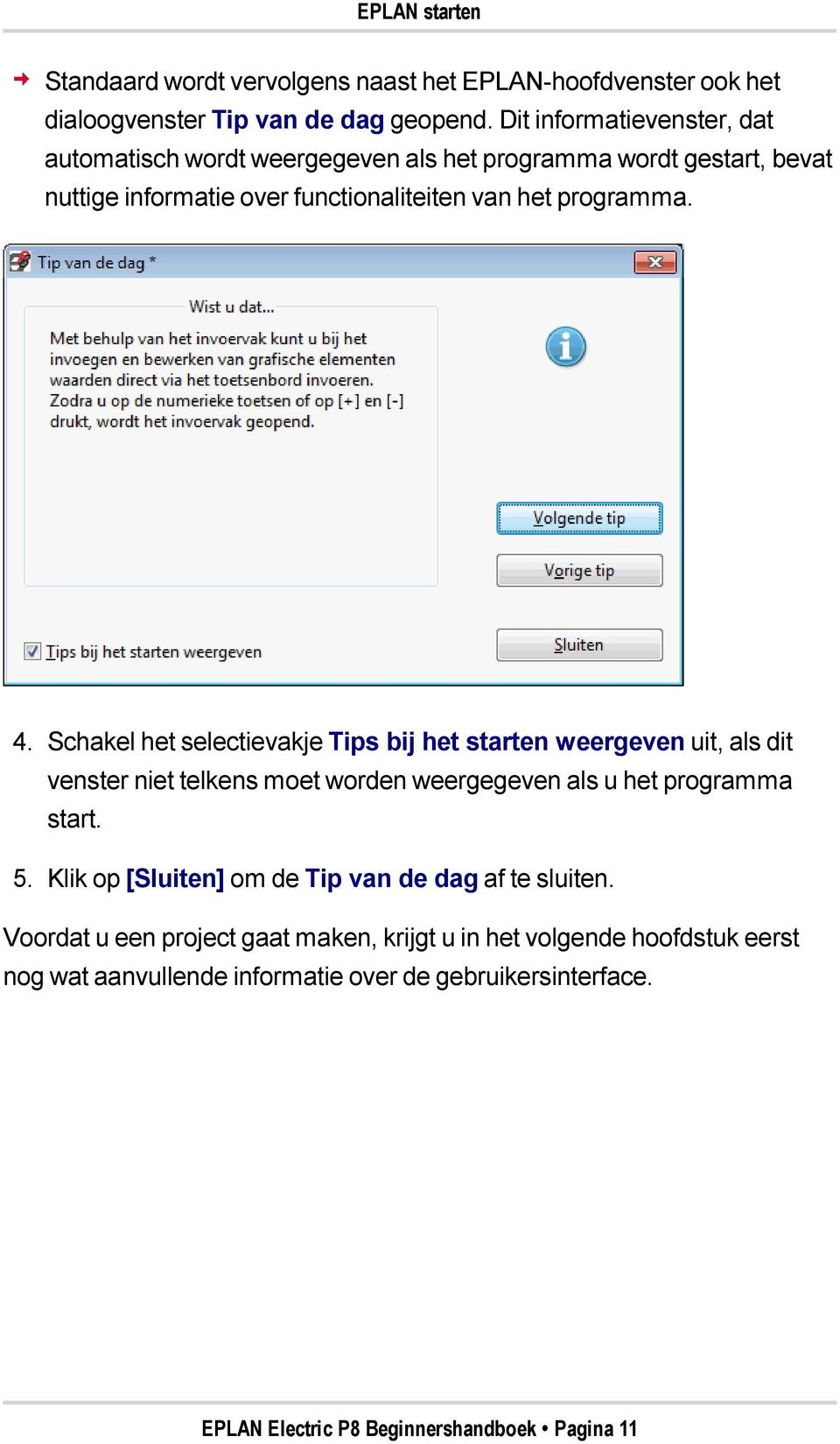 Schakel het selectievakje Tips bij het starten weergeven uit, als dit venster niet telkens moet worden weergegeven als u het programma start. 5.