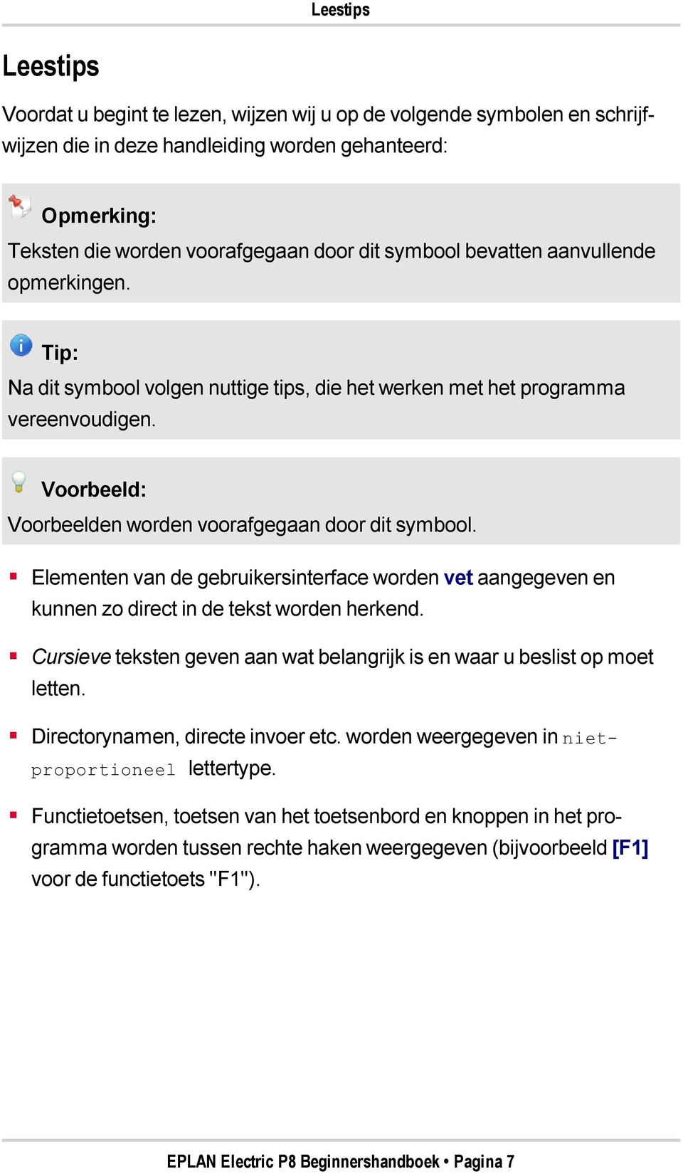 Elementen van de gebruikersinterface worden vet aangegeven en kunnen zo direct in de tekst worden herkend. Cursieve teksten geven aan wat belangrijk is en waar u beslist op moet letten.