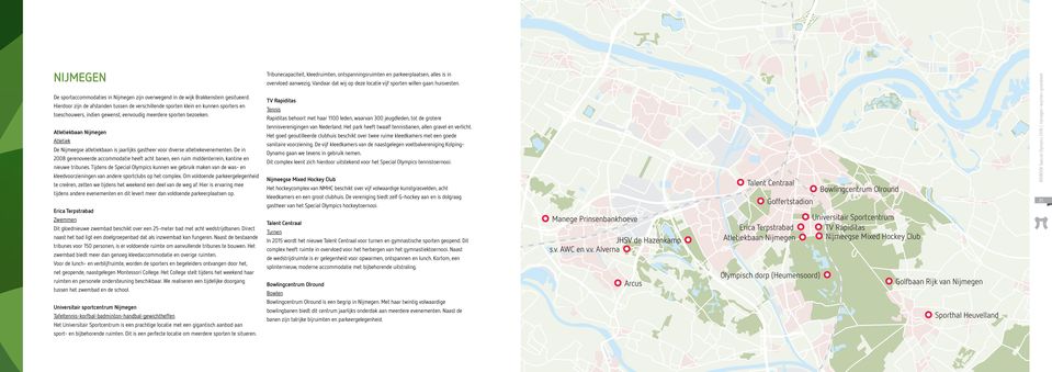 Atletiekbaan Nijmegen Atletiek De Nijmeegse atletiekbaan is jaarlijks gastheer voor diverse atletiekevenementen.