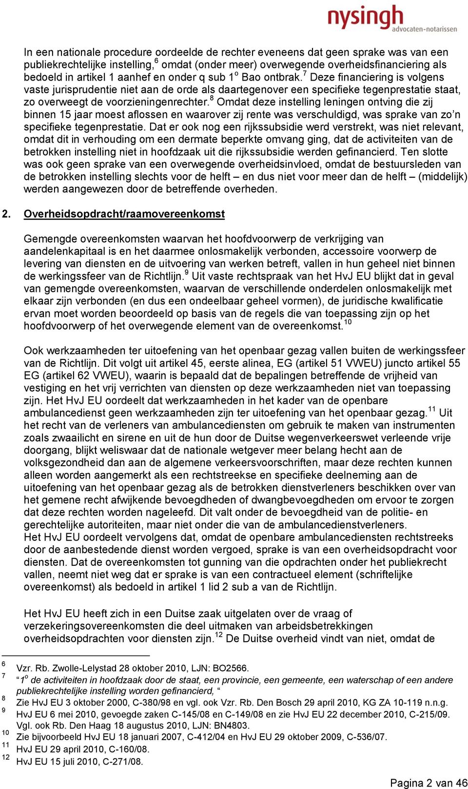 8 Omdat deze instelling leningen ontving die zij binnen 15 jaar moest aflossen en waarover zij rente was verschuldigd, was sprake van zo n specifieke tegenprestatie.