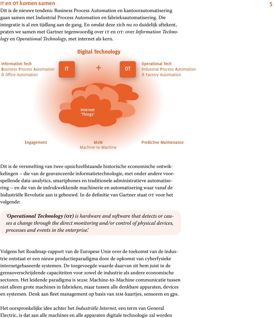 En omdat deze zich nu zo duidelijk aftekent, praten we samen met Gartner tegenwoordig over it en ot: over Information Technology en Operational Technology, met internet als kern.