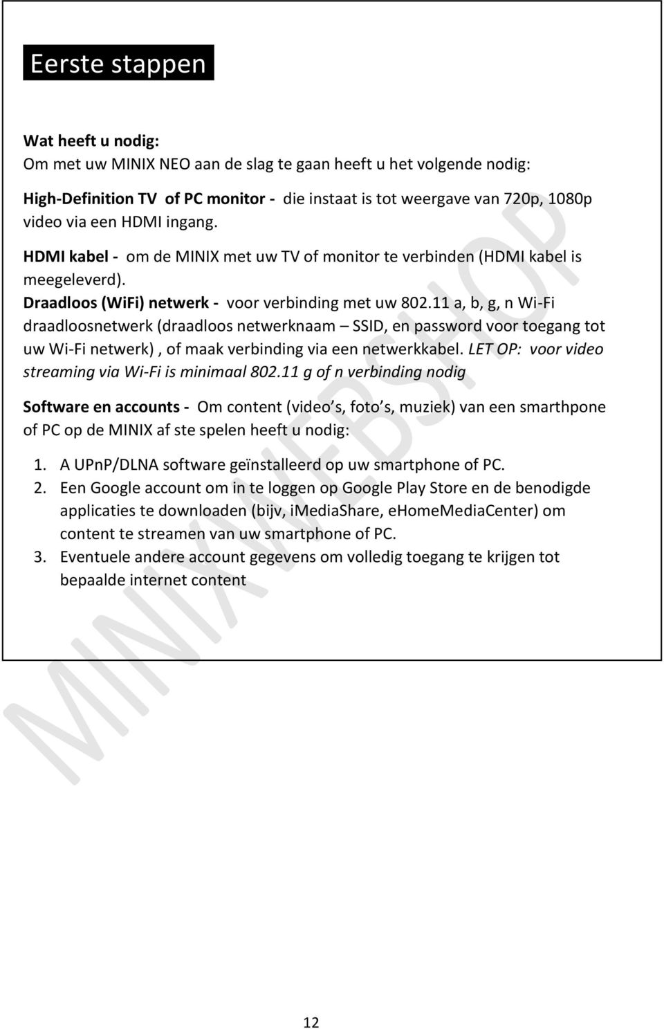 HDMI kabel - om de MINIX met uw TV of monitor te verbinden (HDMI kabel is meegeleverd). Draadloos (WiFi) netwerk - voor verbinding met uw 802.