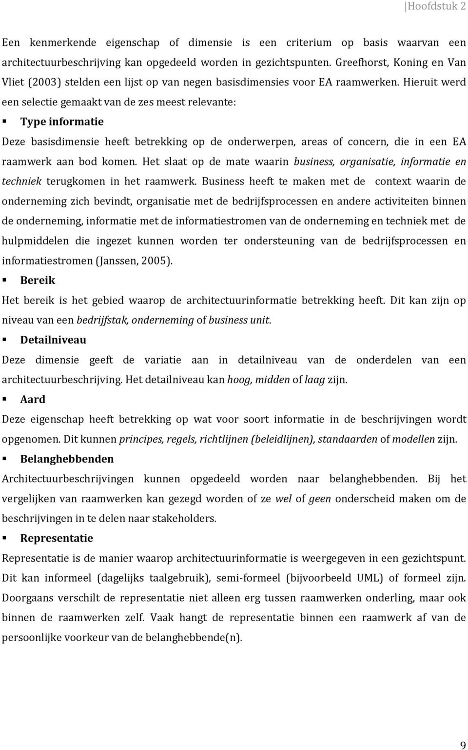 Hieruit werd een selectie gemaakt van de zes meest relevante: Type informatie Deze basisdimensie heeft betrekking op de onderwerpen, areas of concern, die in een EA raamwerk aan bod komen.