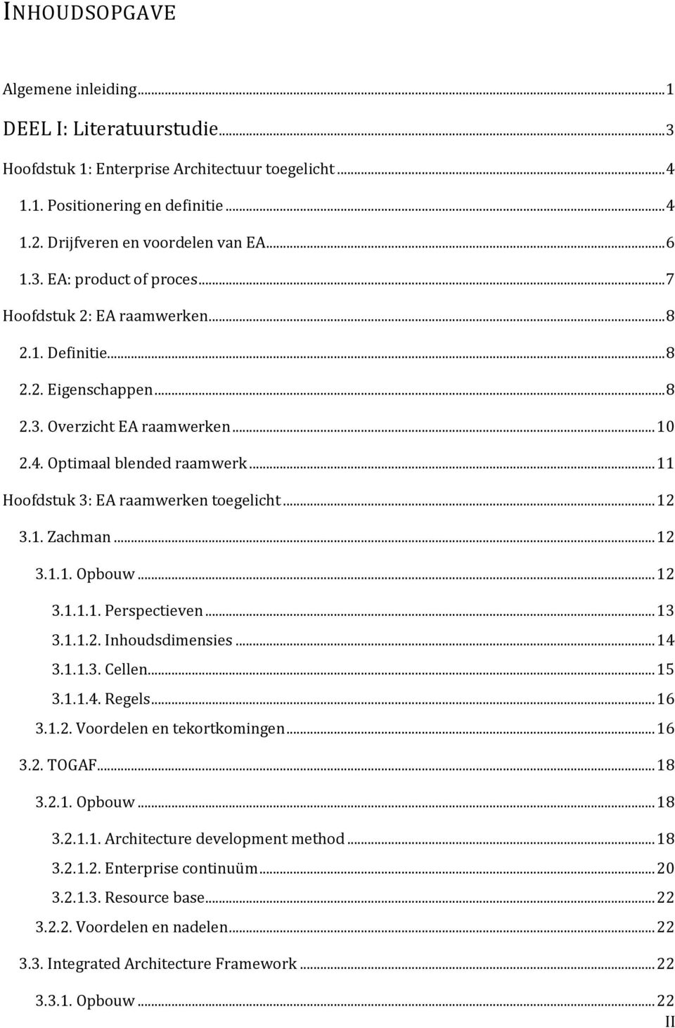 .. 11 Hoofdstuk 3: EA raamwerken toegelicht... 12 3.1. Zachman... 12 3.1.1. Opbouw... 12 3.1.1.1. Perspectieven... 13 3.1.1.2. Inhoudsdimensies... 14 3.1.1.3. Cellen... 15 3.1.1.4. Regels... 16 3.1.2. Voordelen en tekortkomingen.